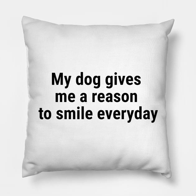 My dog gives me a reason to smile everyday Black Pillow by sapphire seaside studio