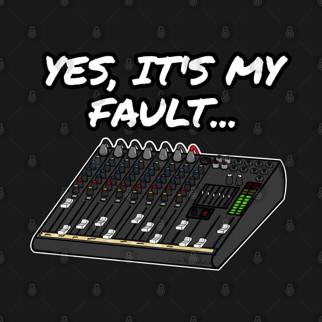 Yes, It's My Fault Sound Engineer Mixer Funny by doodlerob