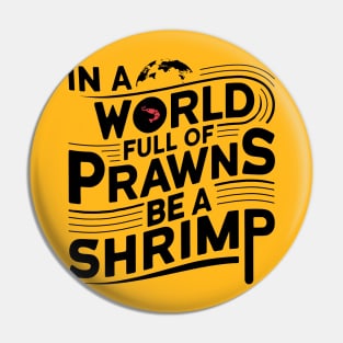 In World of Prawns Be a Shrimp Pin