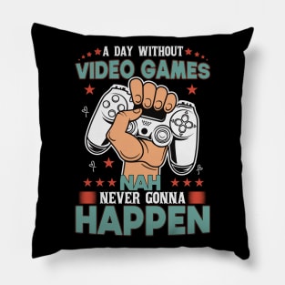 A Day Without Video Games Nah Never Gonna Happen Pillow