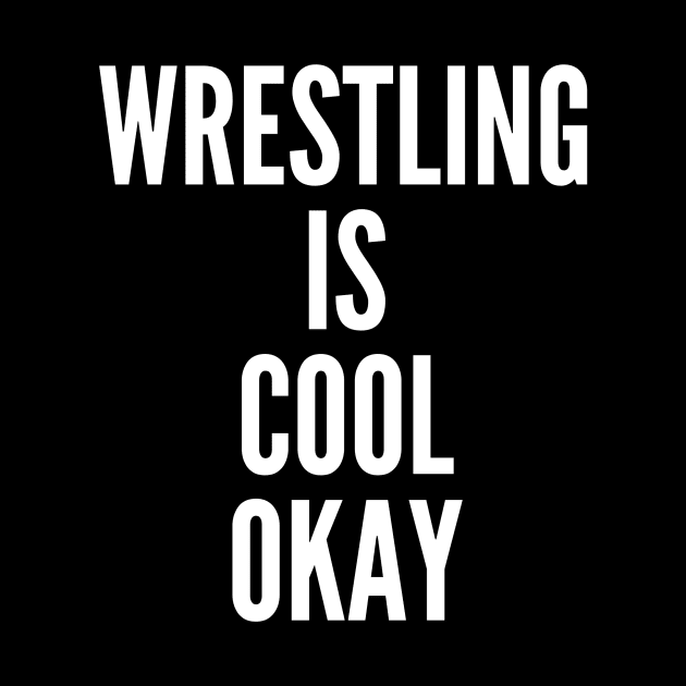 Wrestling is Cool Okay by StayCreative