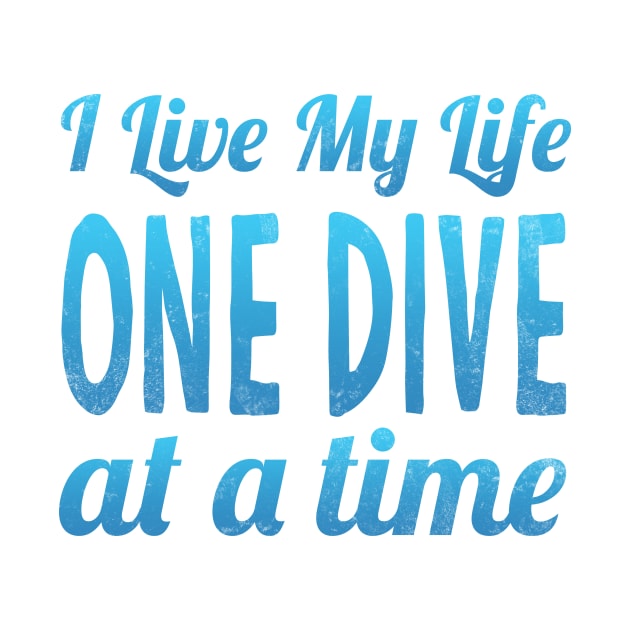 I Live My Life One Dive At A Time Scuba Diving by Mesyo