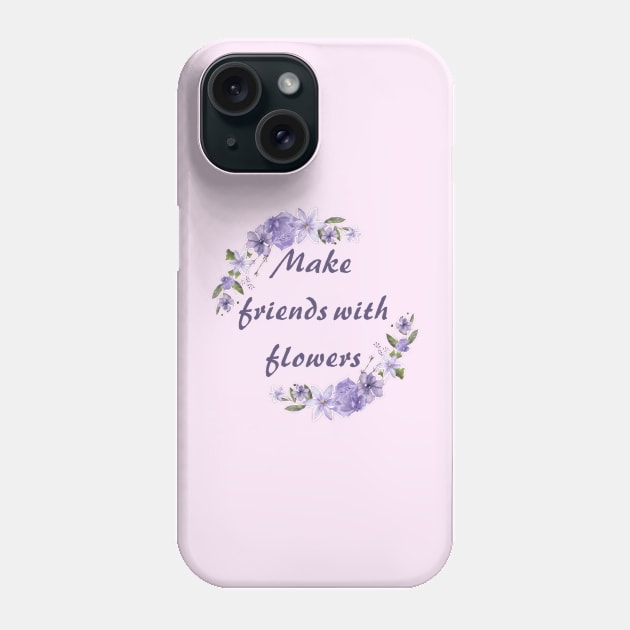 Make friends with flowers Phone Case by horse face