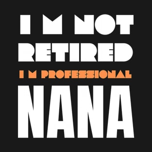 I am not retired I am professional nana T-Shirt