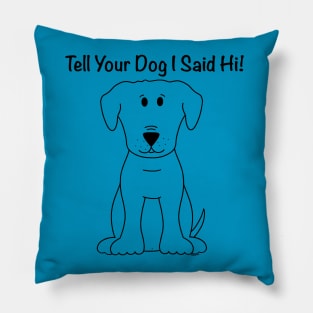 Tell Your Dog I Said Hi Pillow