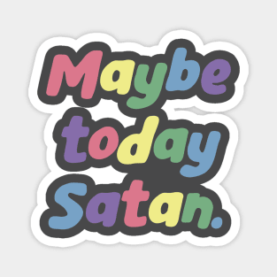 maybe today satan, not today satan, hail satan, rainbow lettering Magnet