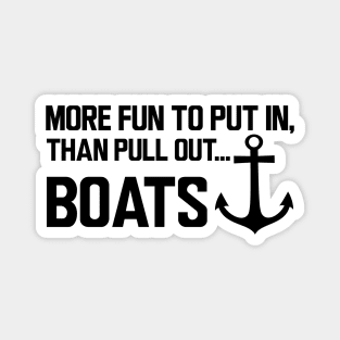 Boat - More fun to put in, than pull out boats Magnet