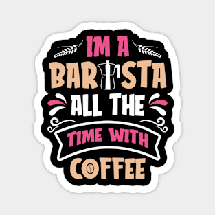 Im A Barista - All The Time With Coffee Magnet