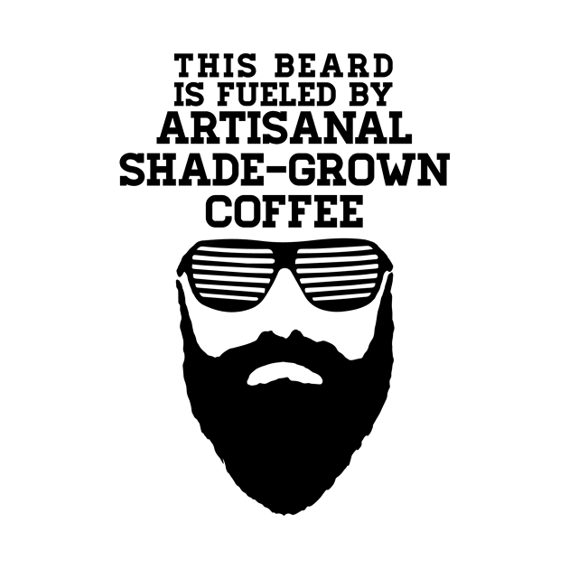 This Beard is Fueled by Artisanal Shade Grown Coffee - black text by WordWind