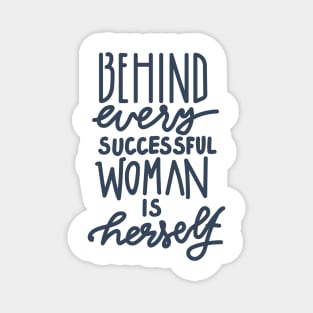 BEHIND EVERY SUCCESSFUL WOMAN IS HERSELF Magnet