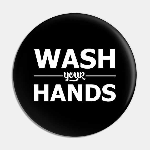 Wash Your Hands Wash Your Hands Pin Teepublic