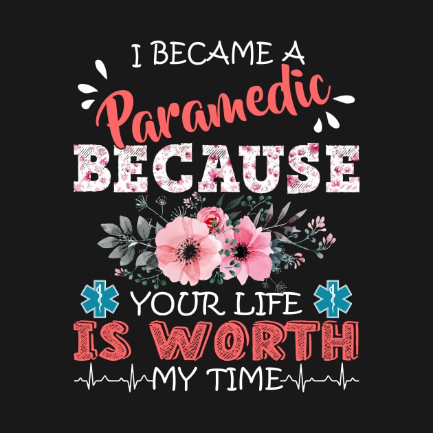 I Became A Paramedic Because Your Life Is Worth My Time Floral EMT Mother Gift by Kens Shop