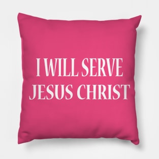 I Will Serve Jesus Christ Pillow