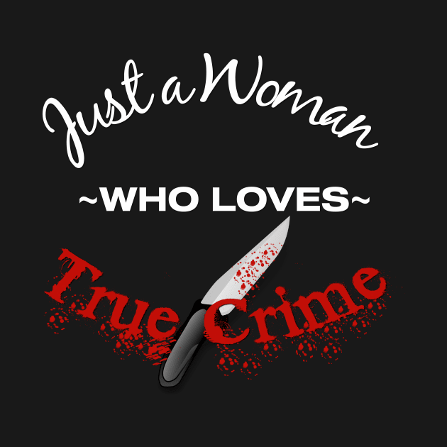 Just a Woman Who Loves True Crime by Murderous Roots