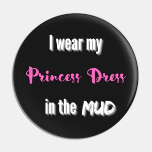 I wear my Princess Dress in the Mud Pin