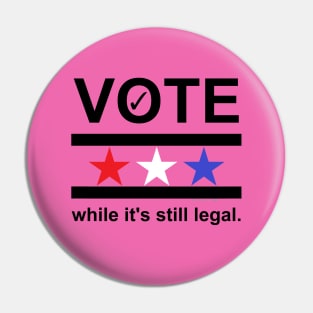 VOTE while it's still legal Pin