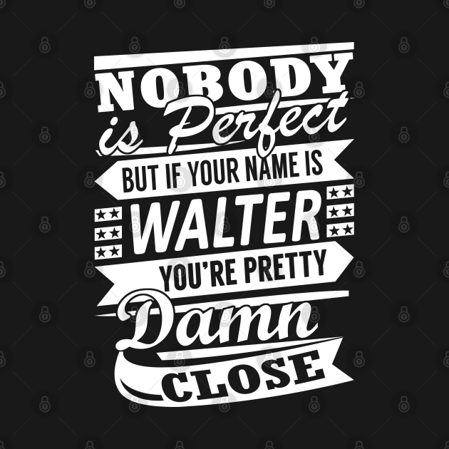 Nobody is Perfect WALTER Pretty Damn Close by YadiraKauffmannkq