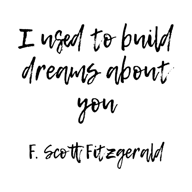 I used to build dreams about you - F Scott Fitzgerald quote by peggieprints