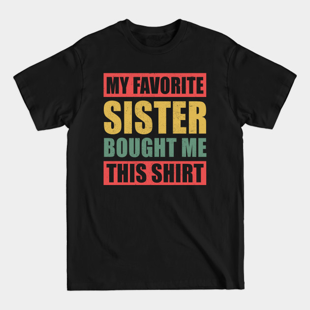 Discover My Favorite Sister Bought Me This Shirt | Brother Gift - Brother Funny - T-Shirt