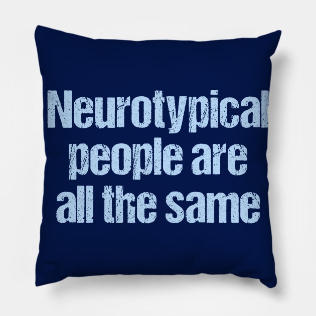 Neurotypical People Are All the Same - Funny Autism Pillow by epiclovedesigns