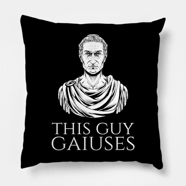 Julius Caesar Ancient Rome History Meme - This Guy Gaiuses Pillow by Styr Designs