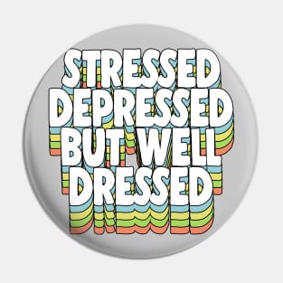 Stressed Depressed But Well Dressed Typographic Quote Pin