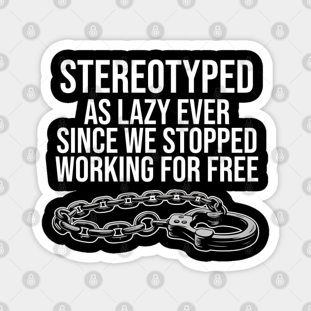 Stereotyped as lazy ever since we stopped working for free, Black Lives Matter Magnet by UrbanLifeApparel