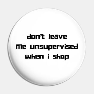 Don't Leave Me Unsupervised When I Shop. Funny Gift For Those That Love To Shop. Gift for Christmas. Black Pin