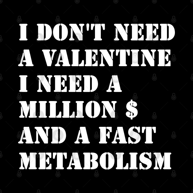 I Don't Need A Valentine, I Need A Million Dollars And A Fast Metabolism by valentinahramov