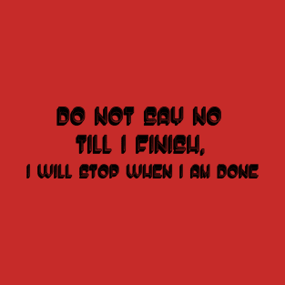 Do Not Say No Till I Finish T-Shirt