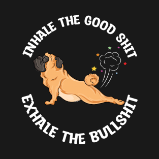 Inhale the good shit Exhale the bullshit yoga pug T-Shirt