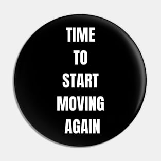 Time to start moving again Pin