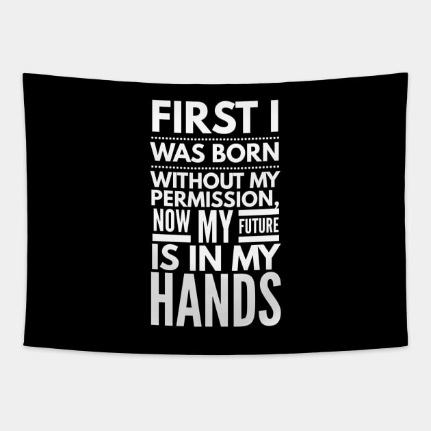 First I Was Born Without My Permission, Now My Future Is In My Hands - Funny Sayings Tapestry by Textee Store