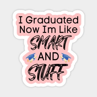 I Graduated Now I'm Like Smart And Stuff Magnet