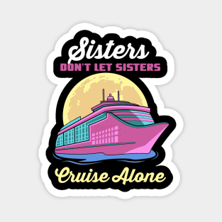 Sisters Don't Let Sisters Cruise Alone Magnet