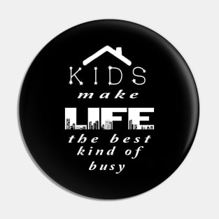 KIDS MAKE LIFE THE BEST KIND OF BUSY Pin