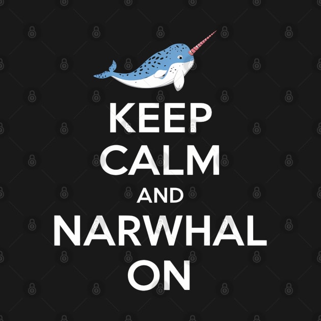 Keep Calm And Narwhal On by NomiCrafts