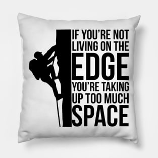 If You're Not Living On The Edge You're Taking Up Too Much Space Pillow