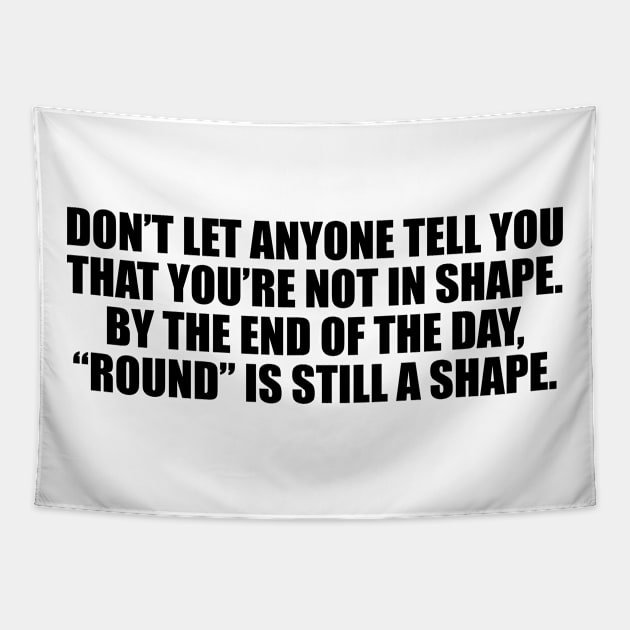 Don’t let anyone tell you that you’re not in shape. By the end of the day, “round” is still a shape Tapestry by D1FF3R3NT