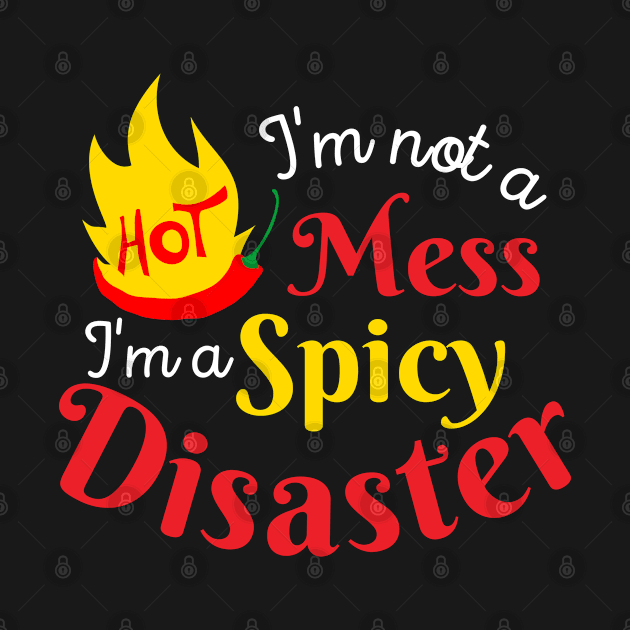 I'm Not a Hot Mess I'm a Spicy Disaster | Funny Sarcastic by Mia Delilah