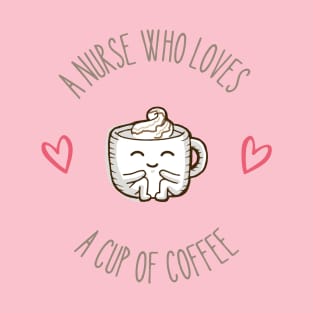 A Nurse Who Loves a Cup of Coffee T-Shirt