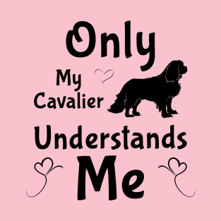 Only My Cavalier Understands Me Gifts and Shirts T-Shirt