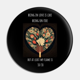 "Being in love is like being on fire" Heart shaped love T-Shirt Design for Valentine's Day Pin