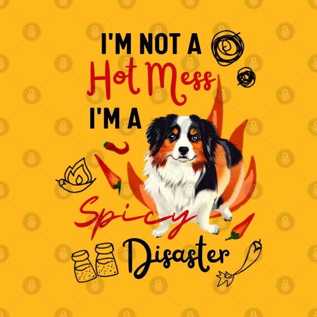 Hilarious Australian Shepherd Joke: I'm Not a Hot Mess, I'm a Spicy Disaster by Mochabonk