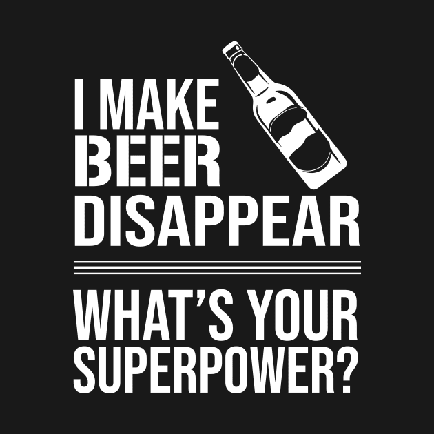 I Make Beer Disappear, Whats Your Superpower? Beer Lover - Drinking by amalya