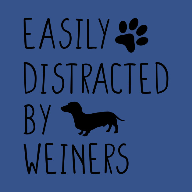 Discover Womens Easily Distracted by Weiners Dachshund Weenie Mom - Womens - T-Shirt