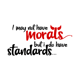 I may not have morals, but i do have standards T-Shirt