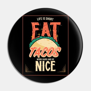 Life Is Short - Eat Tacos, Work Hard and Be Nice Pin