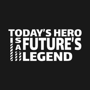 Today's hero is a future's legend T-Shirt