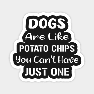 Dogs Are Like Potato Chips You Can't Have Just One Funny Magnet